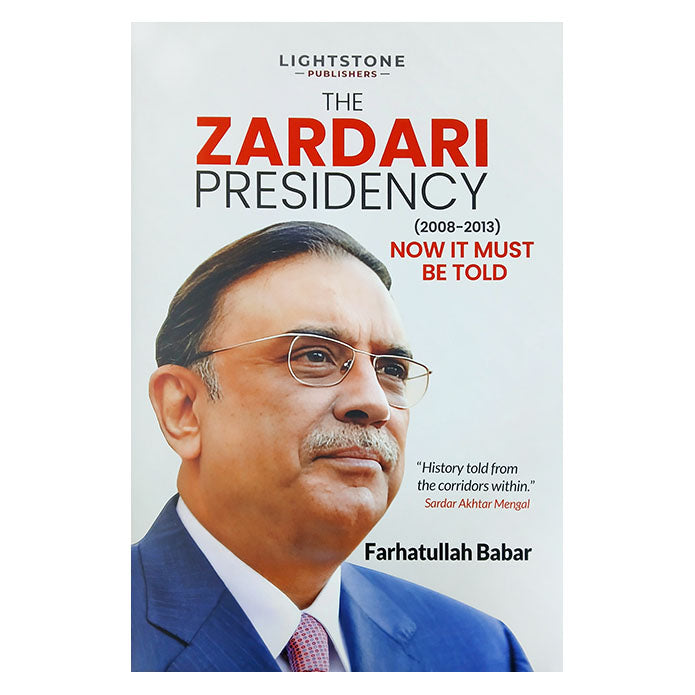 The Zardari Presidency (2008-2013) Now It Must Be Told
