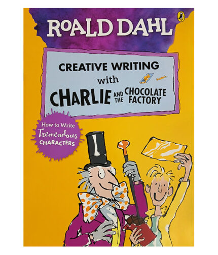 Creative Writing with Charlie and the Chocolate Factory: How to Write Tremendous Characters
